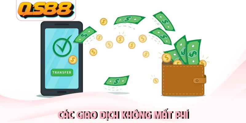 Rút Tiền QS88 - Hướng Dẫn Cách Nhận Thưởng Siêu Tốc 4 Các giao dịch không mất phí