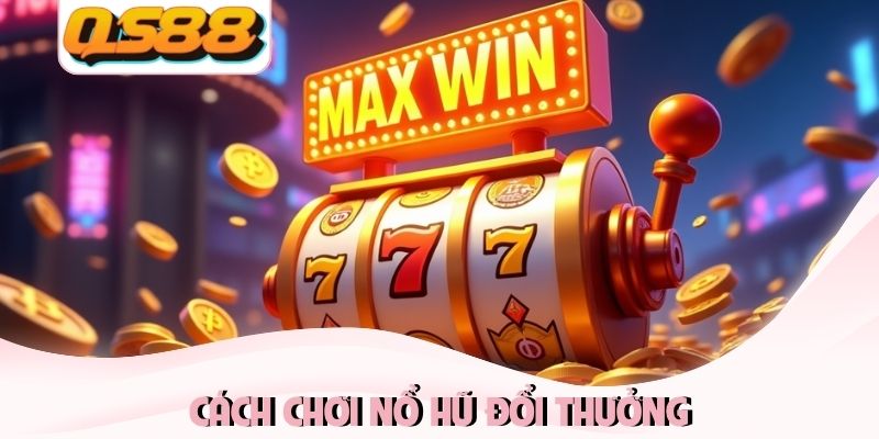 Cách Chơi Nổ Hũ Đổi Thưởng - Bí Quyết Săn Jackpot Khủng 1 Cách chơi nổ hũ đổi thưởng