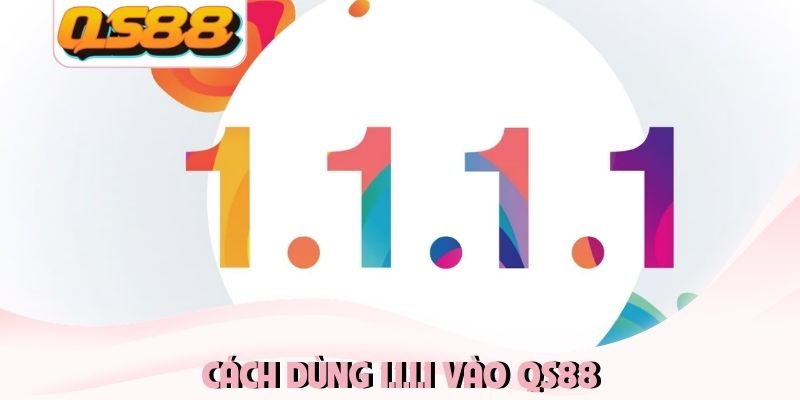 Cách Dùng 1.1.1.1 Vào QS88 Để Truy Cập Nhanh Nhất 2026 4 Cách dùng 1.1.1.1 vào QS88