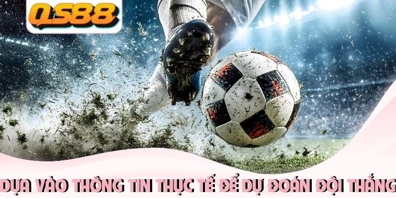 Soi Kèo Bóng Đá - Bí Quyết Chốt Kèo Bách Phát Bách Trúng 3 Dựa vào thông tin thực tế để dự đoán đội thắng