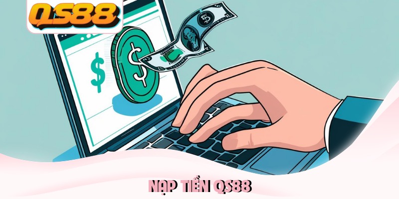 Nạp Tiền QS88 - Hướng Dẫn Phương Thức Giao Dịch An Toàn 5 Nạp tiền QS88