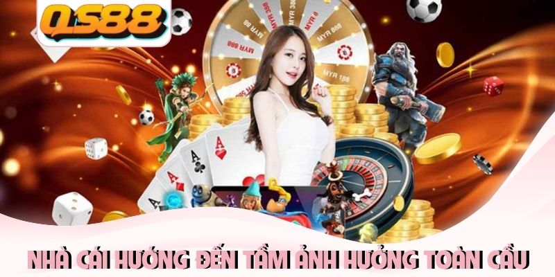 Nhà cái hướng đến tầm ảnh hưởng toàn cầu Nhà cái hướng đến tầm ảnh hưởng toàn cầu