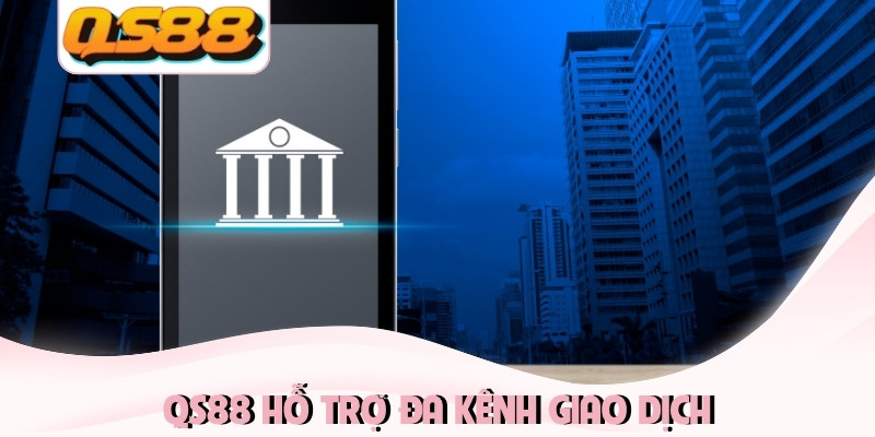 QS88 hỗ trợ đa kênh giao dịch