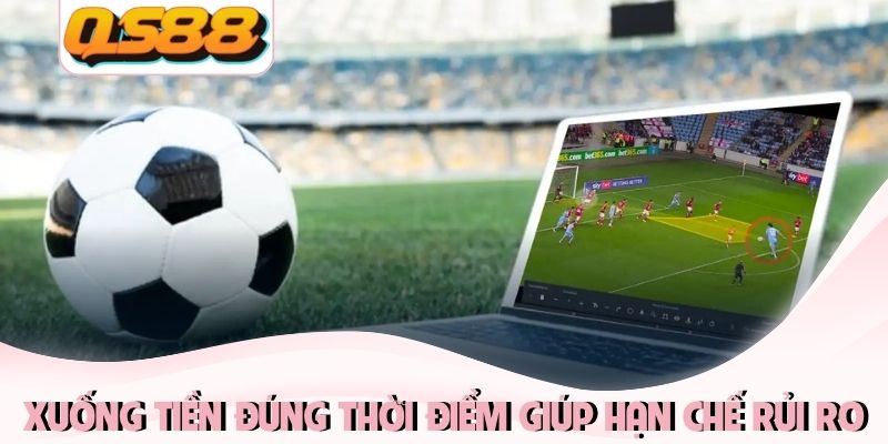 Soi Kèo Bóng Đá - Bí Quyết Chốt Kèo Bách Phát Bách Trúng 4 Xuống tiền đúng thời điểm sẽ giúp hạn chế rủi ro