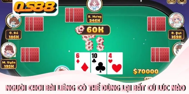 Người chơi bài liêng có thể dừng lại bất cứ lúc nào