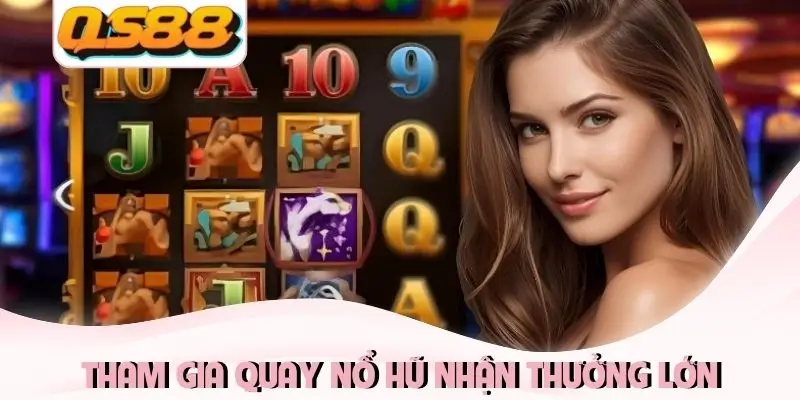 Tham gia quay nổ hũ nhận thưởng lớn Tham gia quay nổ hũ nhận thưởng lớn